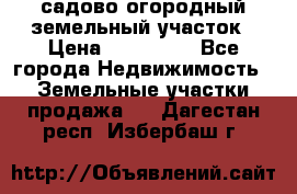 садово огородный земельный участок › Цена ­ 450 000 - Все города Недвижимость » Земельные участки продажа   . Дагестан респ.,Избербаш г.